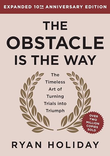 The Obstacle Is the Way: The Timeless Art of Turning Trials into Triumph - Ryan Holiday