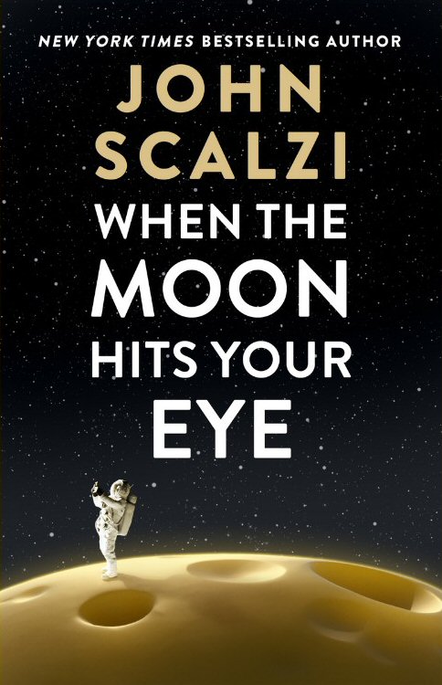 When the Moon Hits Your Eye - John Scalzi