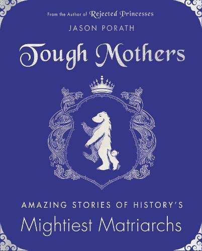 Tough Mothers: Amazing Stories of History’s Mightiest Matriarchs – An Inspiring Celebration of Powerful Women Who Changed the World