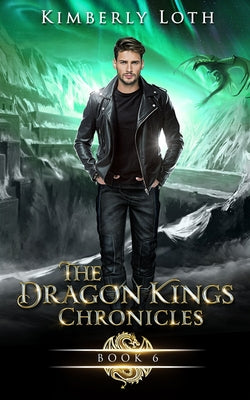 The Dragon Kings Chronicles: Book 6 - Kimberly Loth