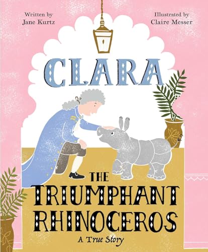 Clara the Triumphant Rhinoceros - Jane Kurtz