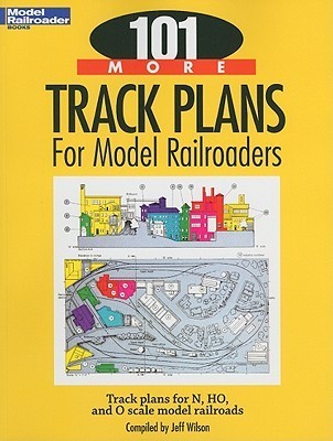 101 More Track Plans for Model Railroaders - Jeff Wilson