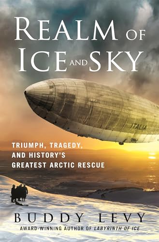 Realm of Ice and Sky: Triumph, Tragedy, and History's Greatest Arctic Rescue - Buddy Levy