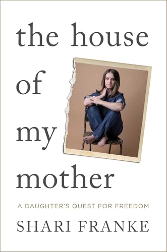 The House of My Mother: A Daughter's Quest for Freedom - Shari Franke
