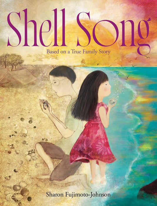 Shell Song: Based on a True Family Story - Sharon Fujimoto-Johnson