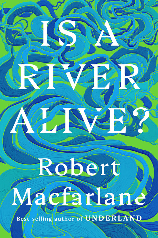 Is a River Alive? - Robert MacFarlane