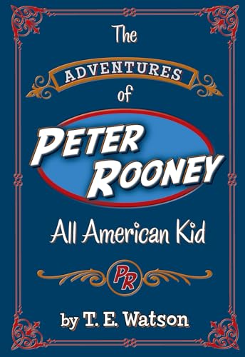 The Adventures of Peter Rooney: All American Kid - T.E. Watson