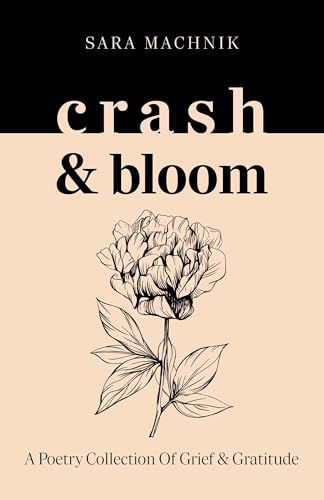 Crash & Bloom: A Poetry Collection of Grief & Gratitude - Sara Machnik