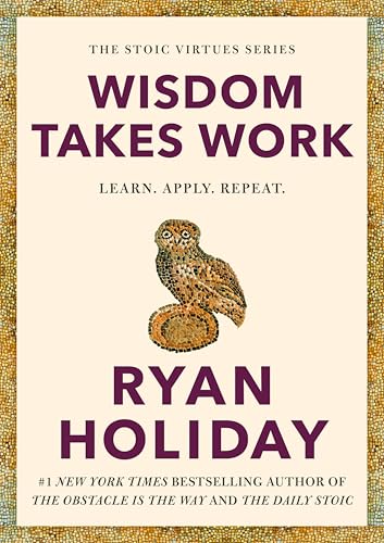 Wisdom Takes Work: Learn. Apply. Repeat. - Ryan Holiday