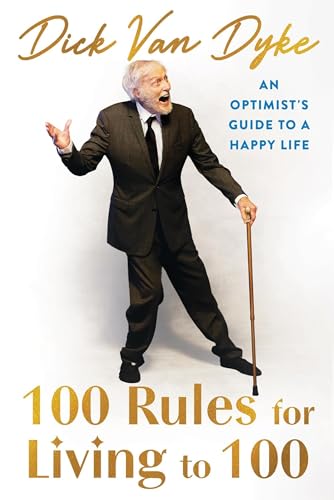 100 Rules for Living to 100: An Optimist's Guide to a Happy Life - Dick Van Dyke