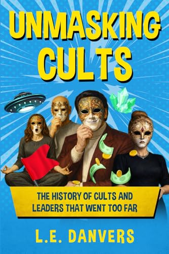Unmasking Cults: The History of Cults and Leaders that went Too Far