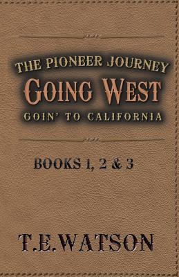 Going West / The Pioneer Journey: Going to California - T.E. Watson