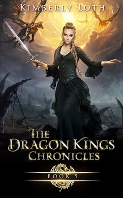 The Dragon Kings Chronicles: Book 5 - Kimberly Loth