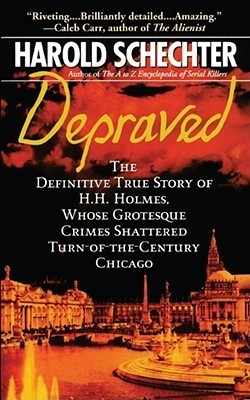 Depraved: The Definitive True Story of H.H. Holmes - Harold Schechter