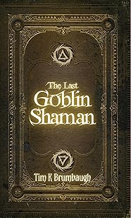 The Goblin Shaman - Tim K Brumbaugh