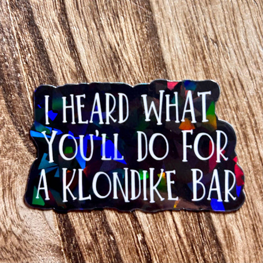 I Heard What You’ll Do For a Klondike Bar Sticker