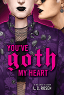 You've Goth My Heart - L.C. Rosen